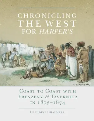 Cronistoria del West per Harper's, volume 12: Da costa a costa con Frenzeny e Tavernier nel 1873-1874 - Chronicling the West for Harper's, Volume 12: Coast to Coast with Frenzeny & Tavernier in 1873-1874