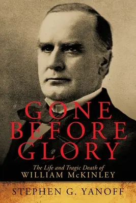 Andato prima della gloria: La vita e la tragica morte di William Mckinley - Gone Before Glory: The Life and Tragic Death of William Mckinley