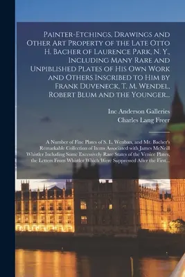 Pitture-incisioni, disegni e altre proprietà artistiche del defunto Otto H. Bacher di Laurence Park, N. Y., incluse molte rare e inedite tavole di Hi - Painter-etchings, Drawings and Other Art Property of the Late Otto H. Bacher of Laurence Park, N. Y., Including Many Rare and Unpiblished Plates of Hi