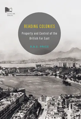Leggere le colonie - Proprietà e controllo dell'Estremo Oriente britannico - Reading Colonies-Property and Control of the British Far East