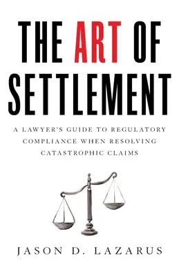 L'arte della liquidazione: Guida dell'avvocato alla conformità normativa nella risoluzione di sinistri catastrofici - The Art of Settlement: A Lawyer's Guide to Regulatory Compliance when Resolving Catastrophic Claims