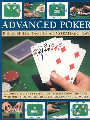 Poker avanzato: Regole, abilità, tattiche e gioco strategico; una guida completa passo-passo per padroneggiare il gioco, con più di 400 esempi - Advanced Poker: Rules, Skills, Tactics and Strategic Play; A Complete Step-By-Step Guide to Mastering the Game, with More Than 400 Pra