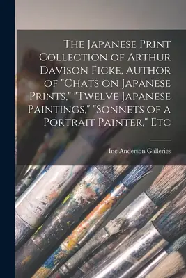 La collezione di stampe giapponesi di Arthur Davison Ficke, autore di Chats on Japanese Prints, Twelve Japanese Paintings, Sonnets of a Portrait Painter, E - The Japanese Print Collection of Arthur Davison Ficke, Author of Chats on Japanese Prints, Twelve Japanese Paintings, Sonnets of a Portrait Painter, E