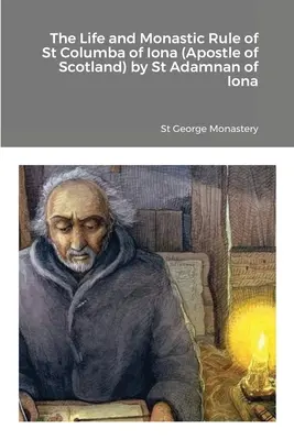 Vita e regola monastica di san Columba di Iona (apostolo di Scozia) di san Adamnan di Iona - The Life and Monastic Rule of St Columba of Iona (Apostle of Scotland) by St Adamnan of Iona