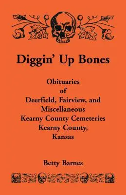 Scavare le ossa: Necrologi dei cimiteri di Deerfield, Fairview e di altri cimiteri della contea di Kearny, contea di Kearny, Kansas - Diggin' Up Bones: Obituaries of Deerfield, Fairview, and Miscellaneous Kearny County Cemeteries, Kearny County, Kansas
