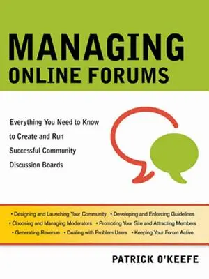 Gestire i forum online: Tutto quello che c'è da sapere per creare e gestire forum di discussione comunitari di successo - Managing Online Forums: Everything You Need to Know to Create and Run Successful Community Discussion Boards