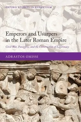 Imperatori e usurpatori nel tardo impero romano: Guerra civile, panegirici e costruzione della legittimità - Emperors and Usurpers in the Later Roman Empire: Civil War, Panegyric, and the Construction of Legitimacy