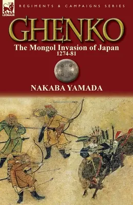 Ghenko: L'invasione mongola del Giappone, 1274-81 - Ghenko: The Mongol Invasion of Japan, 1274-81