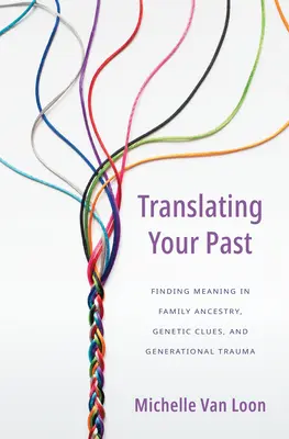 Tradurre il passato: Trovare un significato nell'ascendenza familiare, negli indizi genetici e nei traumi generazionali - Translating Your Past: Finding Meaning in Family Ancestry, Genetic Clues, and Generational Trauma