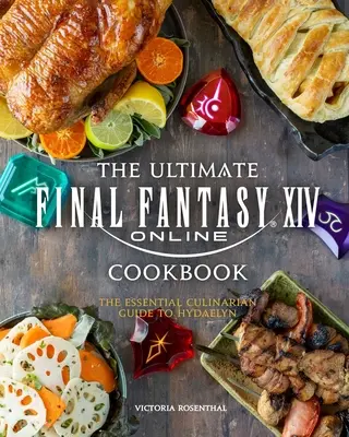 Il libro di cucina definitivo di Final Fantasy XIV: La guida culinaria essenziale di Hydaelyn - The Ultimate Final Fantasy XIV Cookbook: The Essential Culinarian Guide to Hydaelyn