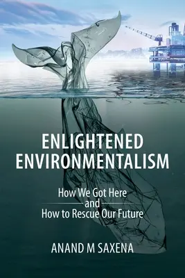 Ambientalismo illuminato: come siamo arrivati qui e come salvare il nostro futuro - Enlightened Environmentalism: How We Got Here and How to Rescue Our Future