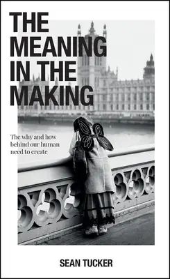 Il significato in divenire: Il perché e il come del nostro bisogno umano di creare - The Meaning in the Making: The Why and How Behind Our Human Need to Create