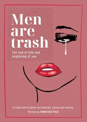 Gli uomini sono spazzatura: La fine di lui e l'inizio di te - Una raccolta di poesie su rotture, appuntamenti e guarigione - Men are Trash: The end of him and beginning of you - A collection of poems on break-ups, dating and healing