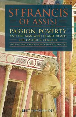 San Francesco d'Assisi: Passione, povertà e l'uomo che trasformò la Chiesa cattolica. - St. Francis of Assisi: Passion, Poverty, and the Man Who Transformed the Catholic Church.