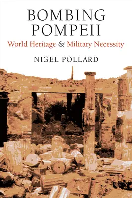 Bombardare Pompei: Patrimonio dell'umanità e necessità militare - Bombing Pompeii: World Heritage and Military Necessity
