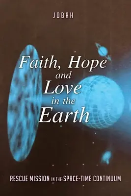 Fede, speranza e amore nella Terra: Missione di salvataggio nel continuum spazio-temporale - Faith, Hope and Love in the Earth: Rescue Mission in the Space-Time Continuum