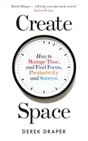 Creare spazio - Come gestire il tempo e trovare concentrazione, produttività e successo - Create Space - How to Manage Time and Find Focus, Productivity and Success