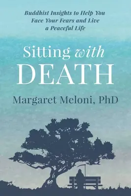 Sedersi con la morte: Approfondimenti buddisti per aiutarvi ad affrontare le vostre paure e a vivere una vita serena - Sitting With Death: Buddhist Insights to Help You Face Your Fears and Live a Peaceful Life