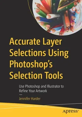 Selezioni accurate dei livelli con gli strumenti di selezione di Photoshop: Usare Photoshop e Illustrator per perfezionare le opere d'arte - Accurate Layer Selections Using Photoshop's Selection Tools: Use Photoshop and Illustrator to Refine Your Artwork