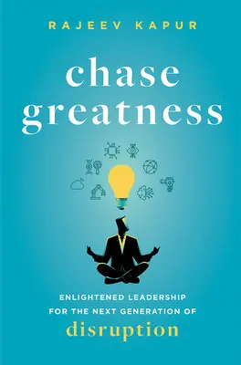 Inseguire la grandezza: Leadership illuminata per la prossima generazione di disruption - Chase Greatness: Enlightened Leadership for the Next Generation of Disruption