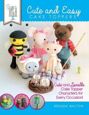 Sugar High presenta... Cake Toppers facili e carini: Personaggi carini e adorabili per ogni occasione! - Sugar High Presents... Cute & Easy Cake Toppers: Cute and Lovable Cake Topper Characters for Every Occasion!