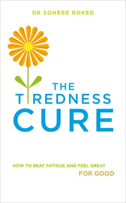 La cura della stanchezza: come sconfiggere la fatica e sentirsi bene per sempre - The Tiredness Cure: How to Beat Fatigue and Feel Great for Good
