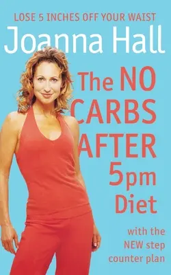 La dieta senza carboidrati dopo le 17.00: Con il nuovo piano contapassi - The No Carbs After 5pm Diet: With the New Step Counter Plan