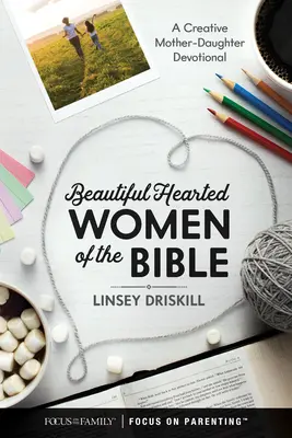 Donne del cuore della Bibbia: Un devozionale creativo madre-figlia - Beautiful Hearted Women of the Bible: A Creative Mother-Daughter Devotional