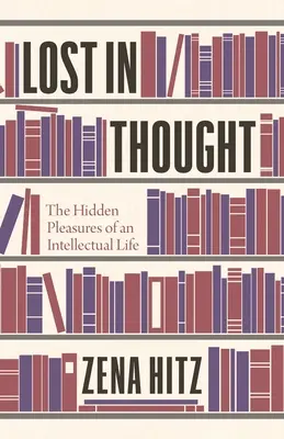Persi nei pensieri: I piaceri nascosti di una vita intellettuale - Lost in Thought: The Hidden Pleasures of an Intellectual Life