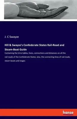 Hill & Swayze's Confederate States Rail-Road and Steam-Boat Guide: Contiene gli orari, le tariffe, i collegamenti e le distanze su tutte le strade ferrate - Hill & Swayze's Confederate States Rail-Road and Steam-Boat Guide: Containing the time-tables, fares, connections and distances on all the rail-roads