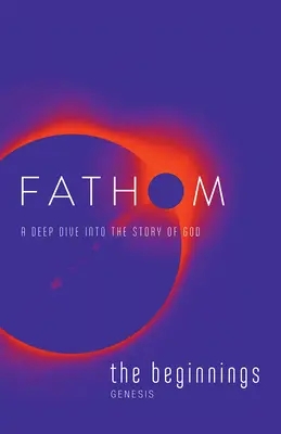 Studi biblici Fathom: Diario dello studente di Beginnings (Genesi): Un'immersione profonda nella storia di Dio - Fathom Bible Studies: The Beginnings Student Journal (Genesis): A Deep Dive Into the Story of God