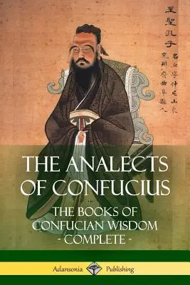 Gli Analetti di Confucio: I libri della saggezza confuciana - Completo - The Analects of Confucius: The Books of Confucian Wisdom - Complete