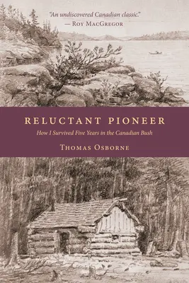 Il pioniere riluttante: Come sono sopravvissuto a cinque anni nella boscaglia canadese - Reluctant Pioneer: How I Survived Five Years in the Canadian Bush