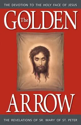 La freccia d'oro: Le rivelazioni di suor Maria di San Pietro - The Golden Arrow: The Revelations of Sr. Mary of St. Peter