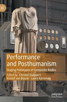 Performance e postumanesimo: Mettere in scena prototipi di corpi compositi - Performance and Posthumanism: Staging Prototypes of Composite Bodies