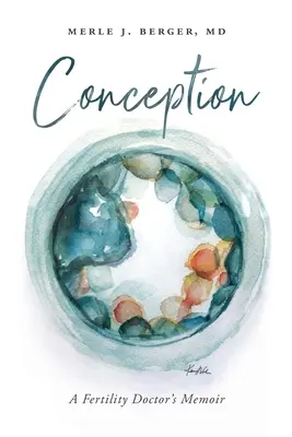 Concepimento: Memorie di un medico della fertilità - Conception: A Fertility Doctor's Memoir