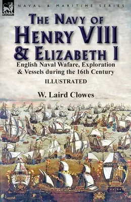 La marina di Enrico VIII ed Elisabetta I: La navigazione navale inglese, l'esplorazione e i vascelli durante il XVI secolo - The Navy of Henry VIII & Elizabeth I: English Naval Wafare, Exploration & Vessels during the 16th Century