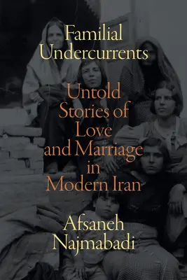 Correnti familiari: Storie inedite di amore e matrimonio nell'Iran moderno - Familial Undercurrents: Untold Stories of Love and Marriage in Modern Iran