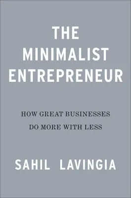 L'imprenditore minimalista: Come i grandi fondatori fanno di più con meno - The Minimalist Entrepreneur: How Great Founders Do More with Less