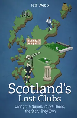 I club perduti della Scozia: Dare ai nomi che avete sentito, la storia che possiedono - Scotland's Lost Clubs: Giving the Names You've Heard, the Story They Own