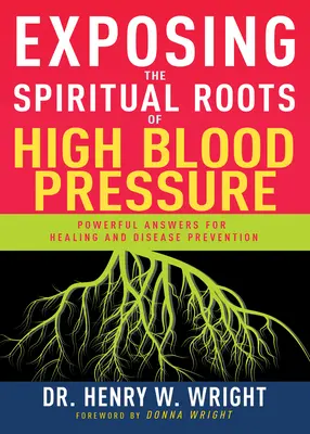 Smascherare le radici spirituali dell'ipertensione: Risposte potenti per la guarigione e la prevenzione delle malattie - Exposing the Spiritual Roots of High Blood Pressure: Powerful Answers for Healing and Disease Prevention