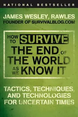 Come sopravvivere alla fine del mondo come lo conosciamo: Tattiche, tecniche e tecnologie per tempi incerti - How to Survive the End of the World as We Know It: Tactics, Techniques, and Technologies for Uncertain Times