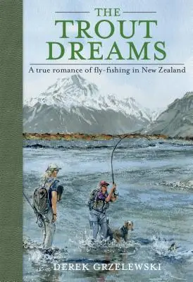 I sogni della trota: Una storia vera di pesca a mosca in Nuova Zelanda - The Trout Dreams: A True Romance of Fly-Fishing in New Zealand