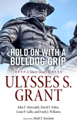 Resistere con una presa da bulldog: Breve studio su Ulysses S. Grant - Hold on with a Bulldog Grip: A Short Study of Ulysses S. Grant