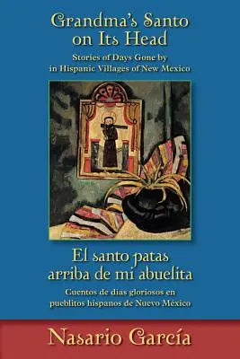Il Santo della nonna sulla testa / El Santo Patas Arriba de Mi Abuelita: Storie di giorni passati nei villaggi ispanici del Nuovo Messico / Cuentos de Das Glori - Grandma's Santo on Its Head / El Santo Patas Arriba de Mi Abuelita: Stories of Days Gone by in Hispanic Villages of New Mexico / Cuentos de Das Glori