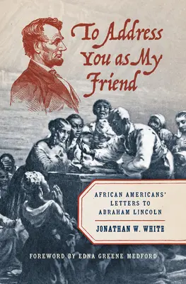 Rivolgermi a te come amico: Lettere di afroamericani ad Abraham Lincoln - To Address You as My Friend: African Americans' Letters to Abraham Lincoln