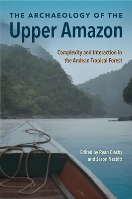 L'archeologia dell'alta Amazzonia: Complessità e interazione nella foresta tropicale andina - The Archaeology of the Upper Amazon: Complexity and Interaction in the Andean Tropical Forest