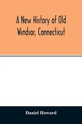 Una nuova storia della vecchia Windsor, Connecticut - A new history of old Windsor, Connecticut