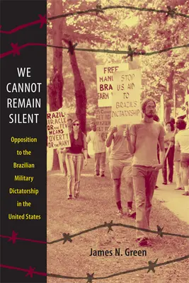 Non possiamo rimanere in silenzio: L'opposizione alla dittatura militare brasiliana negli Stati Uniti - We Cannot Remain Silent: Opposition to the Brazilian Military Dictatorship in the United States