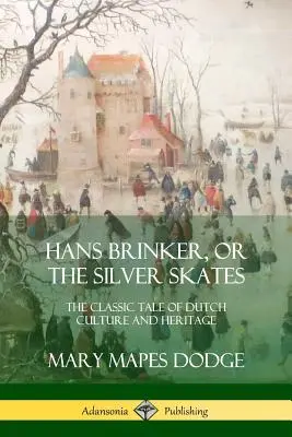 Hans Brinker, o I pattini d'argento: Il racconto classico della cultura e del patrimonio olandese - Hans Brinker, or The Silver Skates: The Classic Tale of Dutch Culture and Heritage